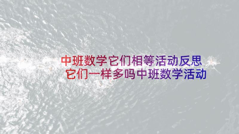 中班数学它们相等活动反思 它们一样多吗中班数学活动教案(模板6篇)