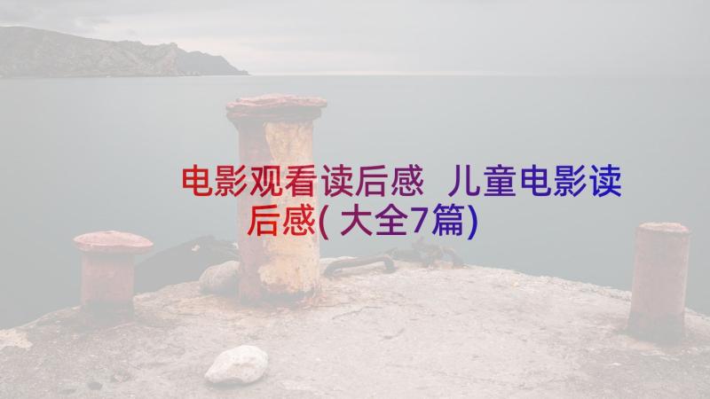 电影观看读后感 儿童电影读后感(大全7篇)