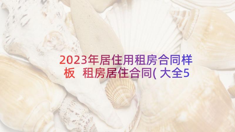 2023年居住用租房合同样板 租房居住合同(大全5篇)