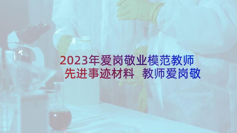 2023年爱岗敬业模范教师先进事迹材料 教师爱岗敬业事迹材料(优质8篇)