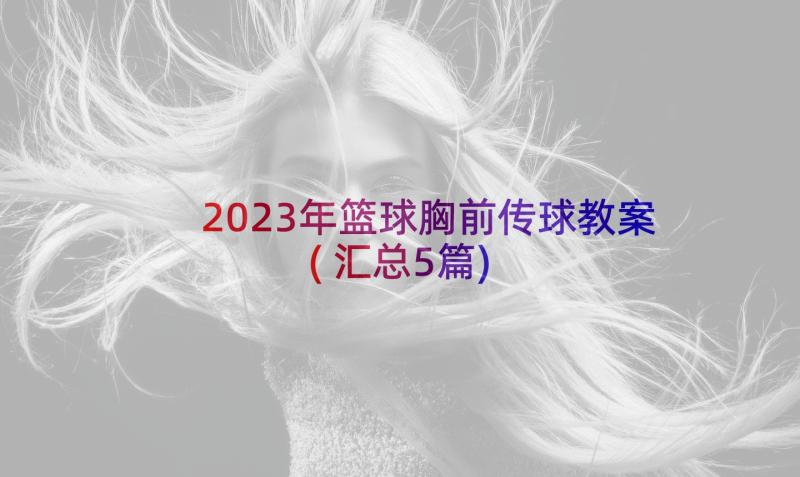 2023年篮球胸前传球教案(汇总5篇)