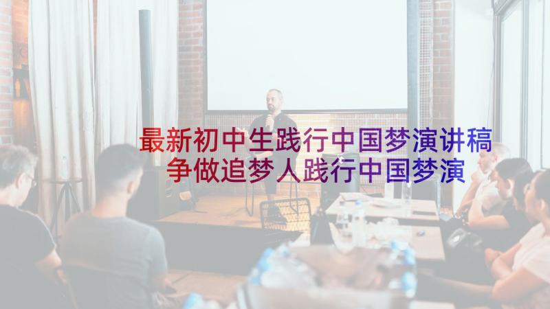 最新初中生践行中国梦演讲稿 争做追梦人践行中国梦演讲稿(大全5篇)