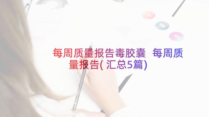 每周质量报告毒胶囊 每周质量报告(汇总5篇)