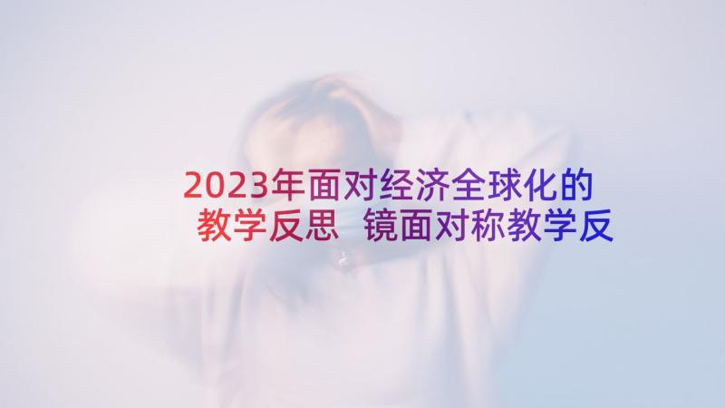 2023年面对经济全球化的教学反思 镜面对称教学反思(模板5篇)