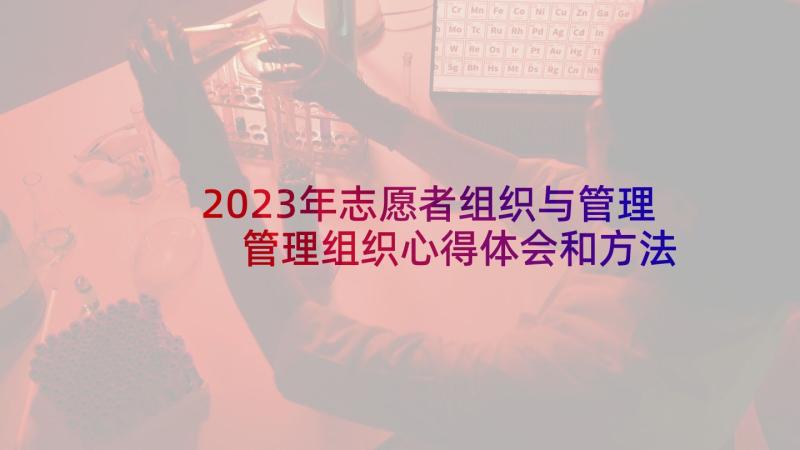 2023年志愿者组织与管理 管理组织心得体会和方法(大全5篇)