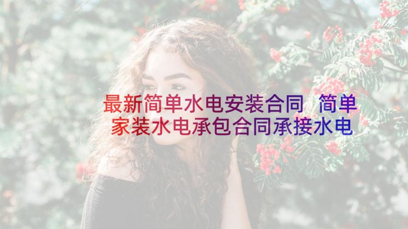 最新简单水电安装合同 简单家装水电承包合同承接水电安装广告(通用5篇)