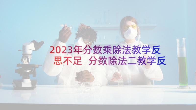 2023年分数乘除法教学反思不足 分数除法二教学反思(优质7篇)