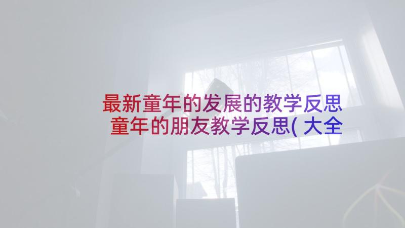 最新童年的发展的教学反思 童年的朋友教学反思(大全9篇)