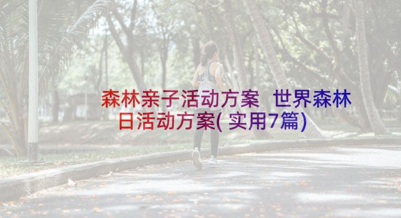 森林亲子活动方案 世界森林日活动方案(实用7篇)