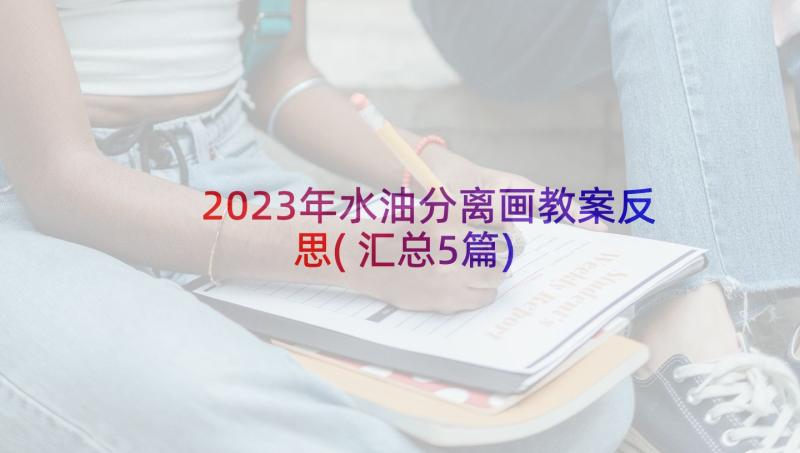 2023年水油分离画教案反思(汇总5篇)