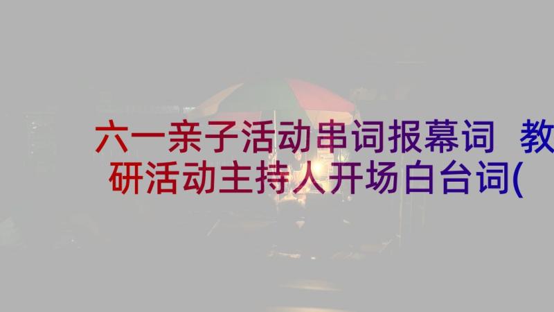 六一亲子活动串词报幕词 教研活动主持人开场白台词(大全5篇)