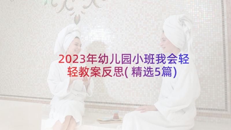 2023年幼儿园小班我会轻轻教案反思(精选5篇)