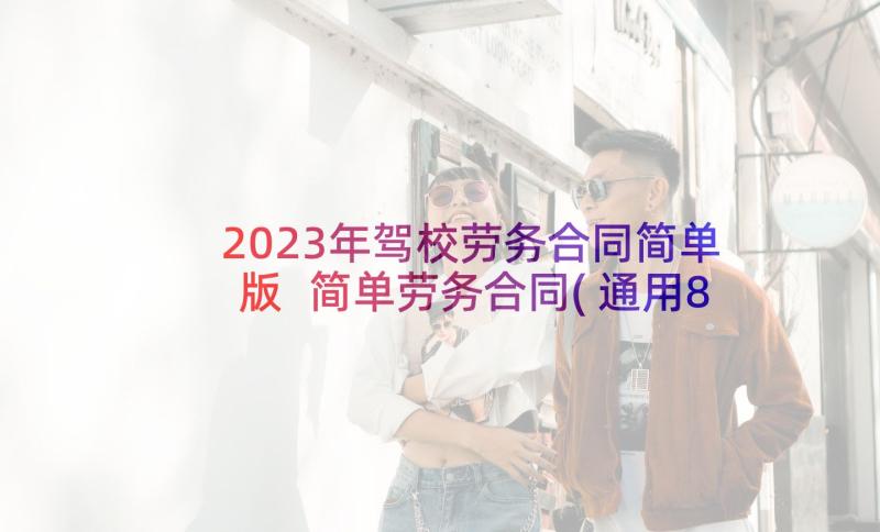 2023年驾校劳务合同简单版 简单劳务合同(通用8篇)