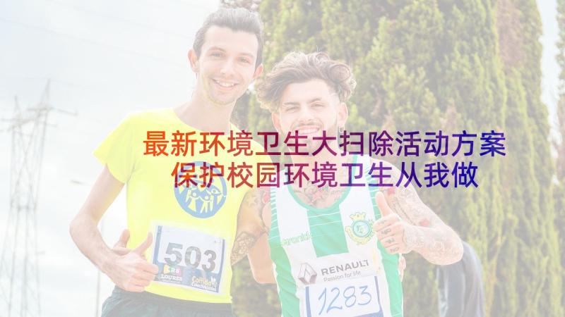 最新环境卫生大扫除活动方案 保护校园环境卫生从我做起活动方案(优秀7篇)