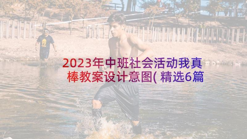 2023年中班社会活动我真棒教案设计意图(精选6篇)