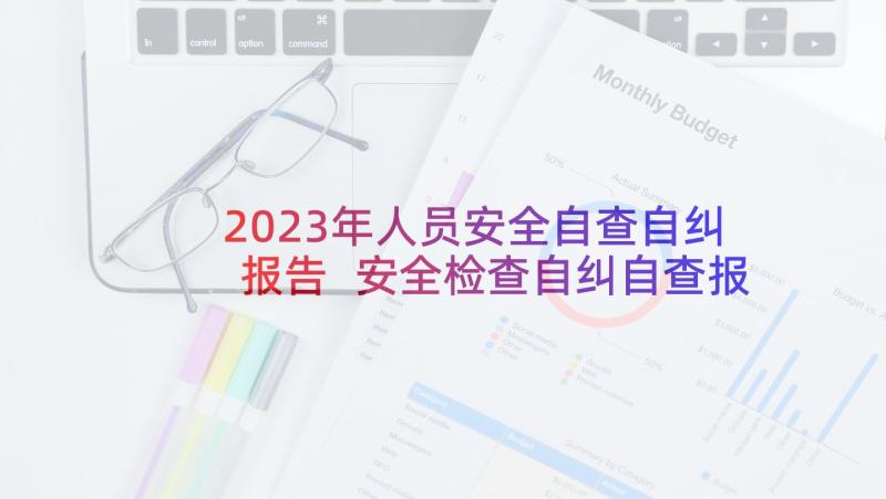 2023年人员安全自查自纠报告 安全检查自纠自查报告(优秀8篇)