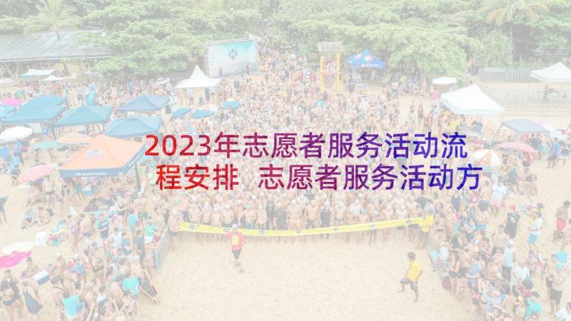 2023年志愿者服务活动流程安排 志愿者服务活动方案(汇总7篇)