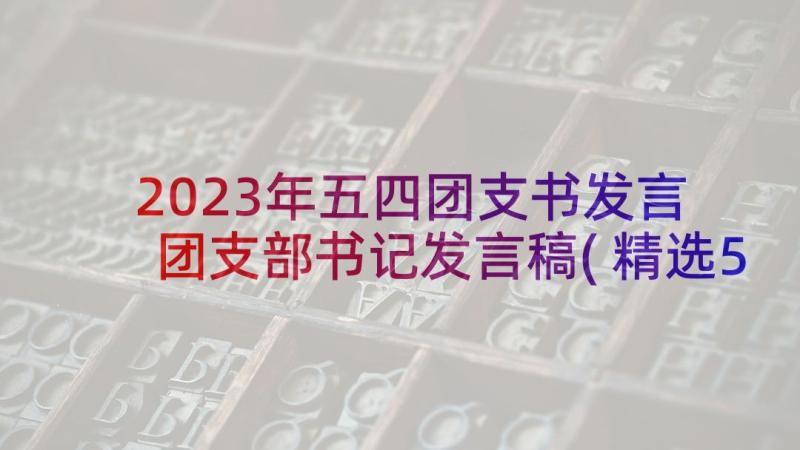 2023年五四团支书发言 团支部书记发言稿(精选5篇)