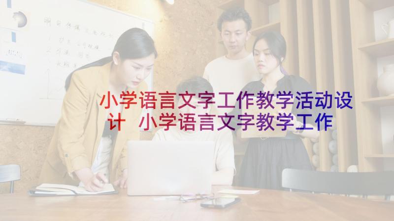 小学语言文字工作教学活动设计 小学语言文字教学工作计划(模板5篇)