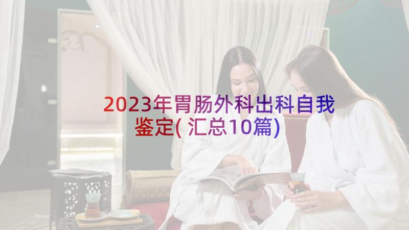 2023年胃肠外科出科自我鉴定(汇总10篇)