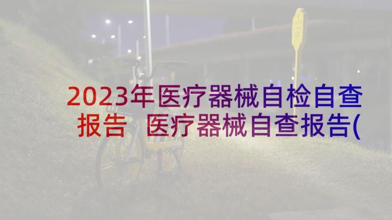 2023年医疗器械自检自查报告 医疗器械自查报告(模板6篇)