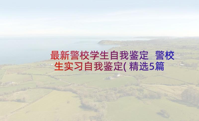 最新警校学生自我鉴定 警校生实习自我鉴定(精选5篇)