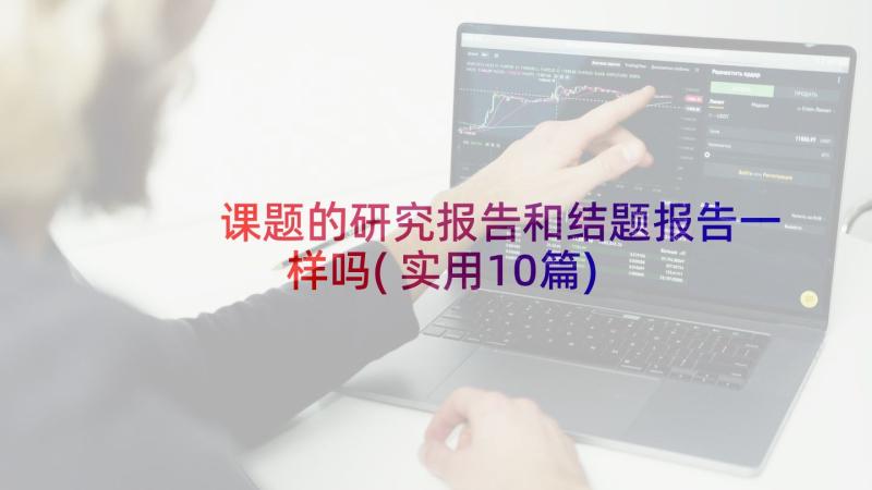 课题的研究报告和结题报告一样吗(实用10篇)