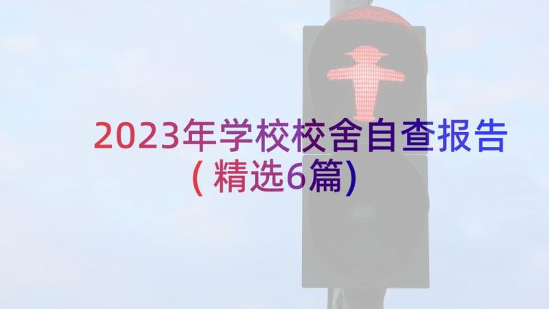 2023年学校校舍自查报告(精选6篇)