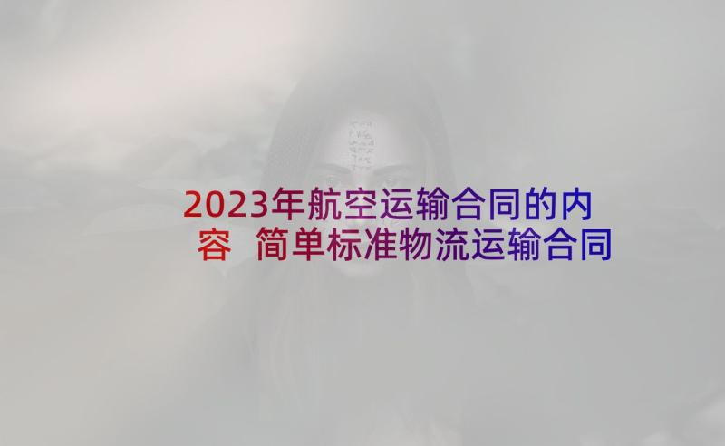 2023年航空运输合同的内容 简单标准物流运输合同(实用5篇)