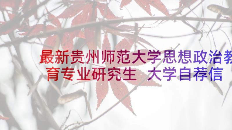 最新贵州师范大学思想政治教育专业研究生 大学自荐信思想政治教育专业(通用5篇)