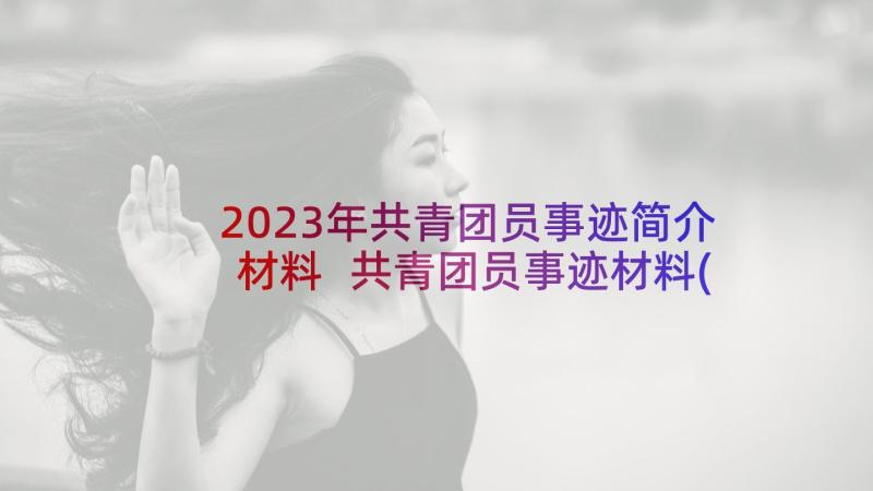 2023年共青团员事迹简介材料 共青团员事迹材料(精选9篇)