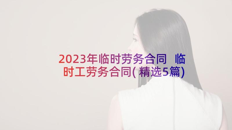 2023年临时劳务合同 临时工劳务合同(精选5篇)