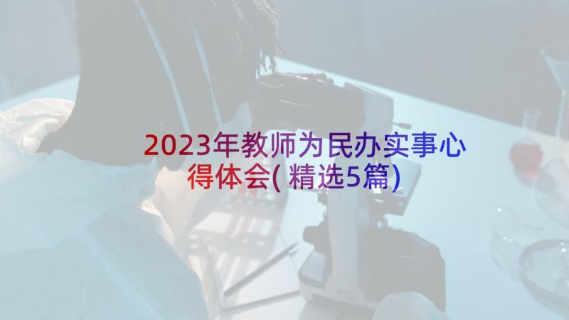 2023年教师为民办实事心得体会(精选5篇)