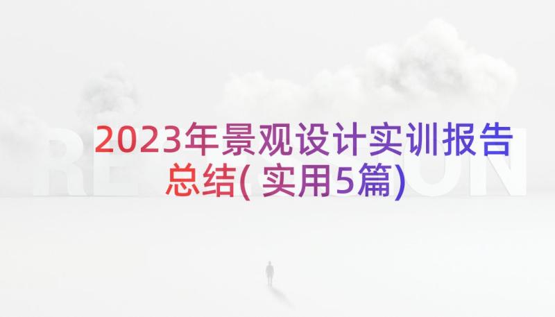 2023年景观设计实训报告总结(实用5篇)