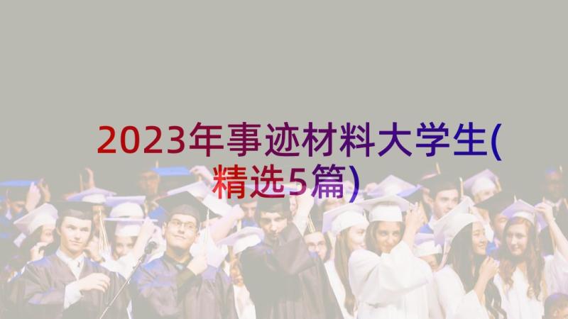 2023年事迹材料大学生(精选5篇)