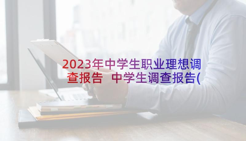 2023年中学生职业理想调查报告 中学生调查报告(优质6篇)