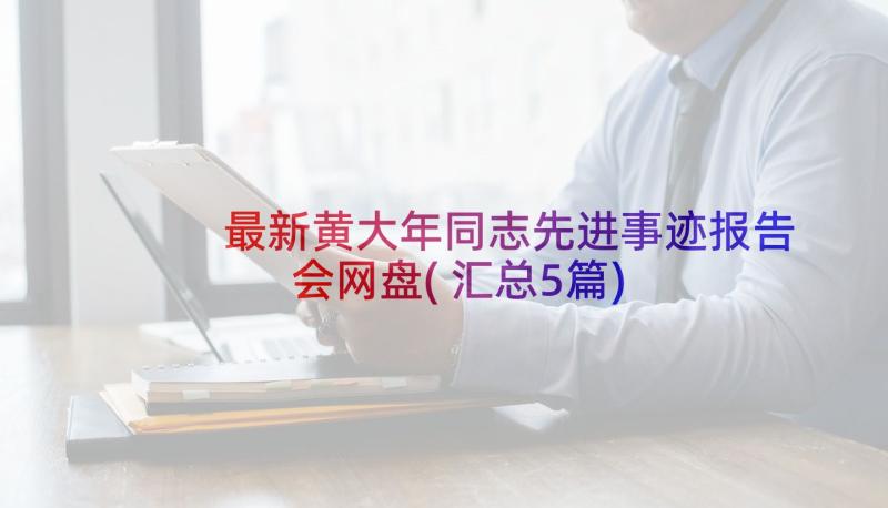 最新黄大年同志先进事迹报告会网盘(汇总5篇)