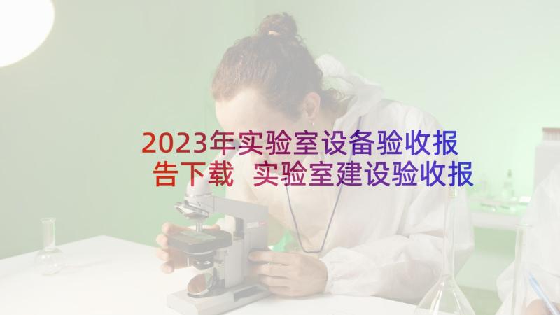 2023年实验室设备验收报告下载 实验室建设验收报告书(通用5篇)