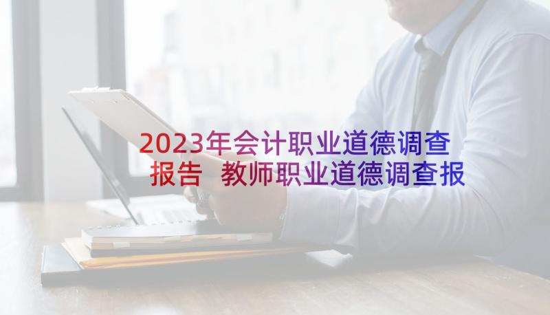 2023年会计职业道德调查报告 教师职业道德调查报告(实用5篇)