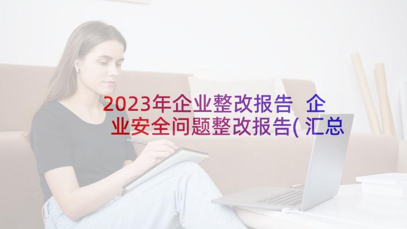 2023年企业整改报告 企业安全问题整改报告(汇总5篇)