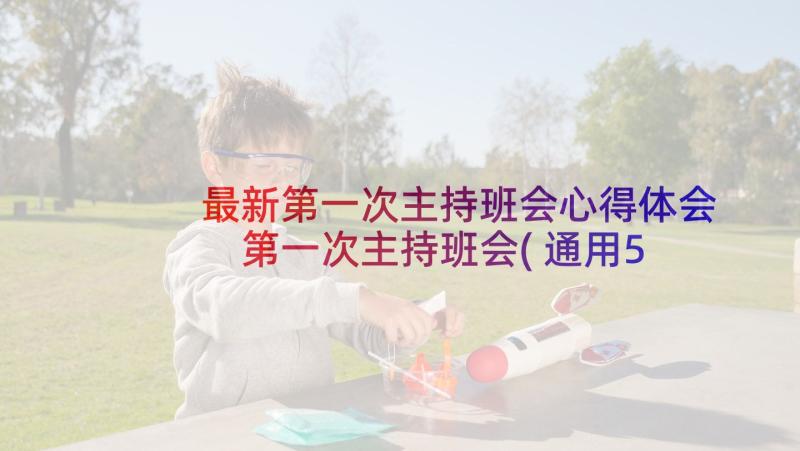 最新第一次主持班会心得体会 第一次主持班会(通用5篇)