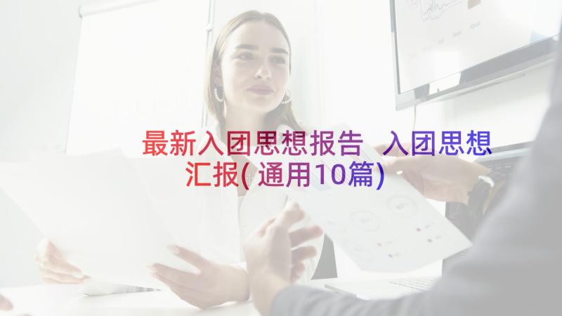 最新入团思想报告 入团思想汇报(通用10篇)