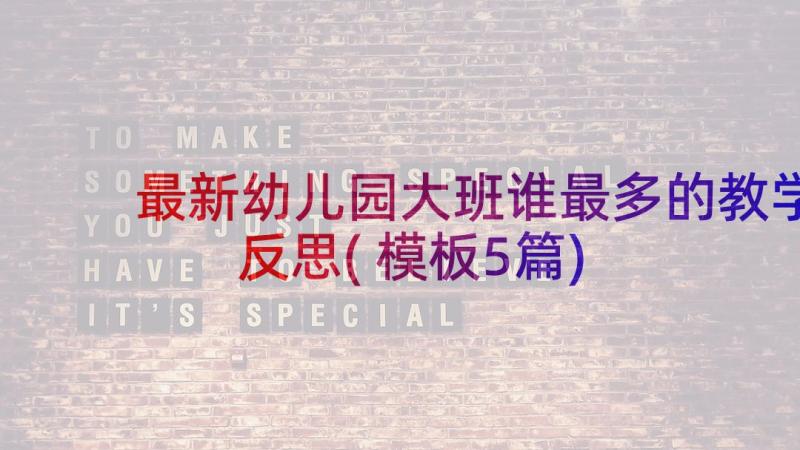 最新幼儿园大班谁最多的教学反思(模板5篇)