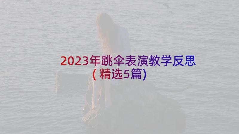 2023年跳伞表演教学反思(精选5篇)