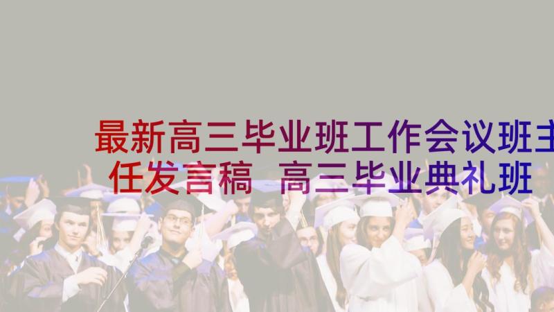 最新高三毕业班工作会议班主任发言稿 高三毕业典礼班主任发言稿(通用5篇)