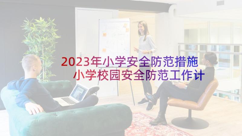 2023年小学安全防范措施 小学校园安全防范工作计划(优秀5篇)