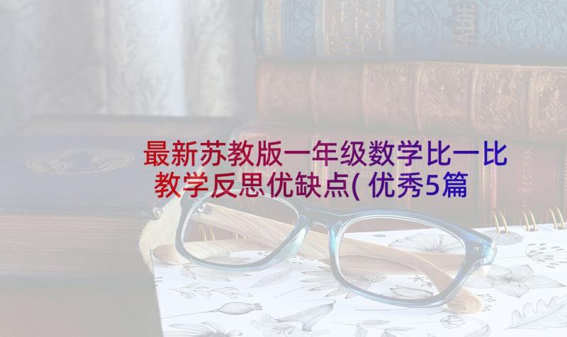 最新苏教版一年级数学比一比教学反思优缺点(优秀5篇)