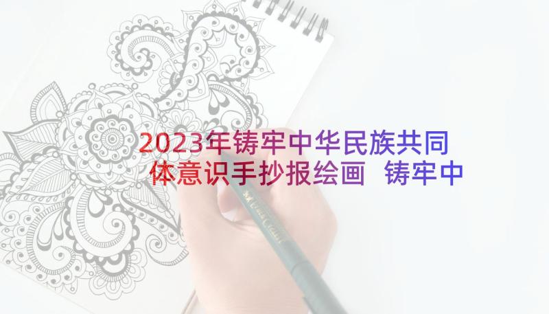 2023年铸牢中华民族共同体意识手抄报绘画 铸牢中华民族共同体意识学习心得(优质6篇)