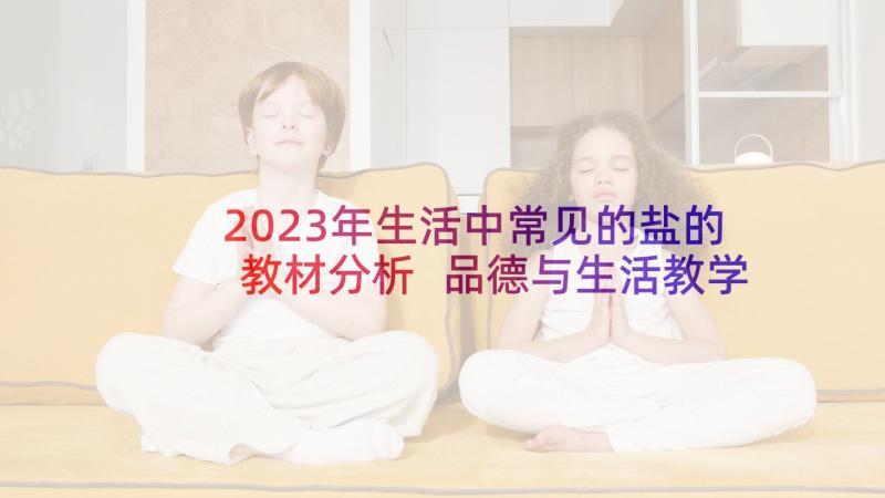 2023年生活中常见的盐的教材分析 品德与生活教学反思(汇总7篇)