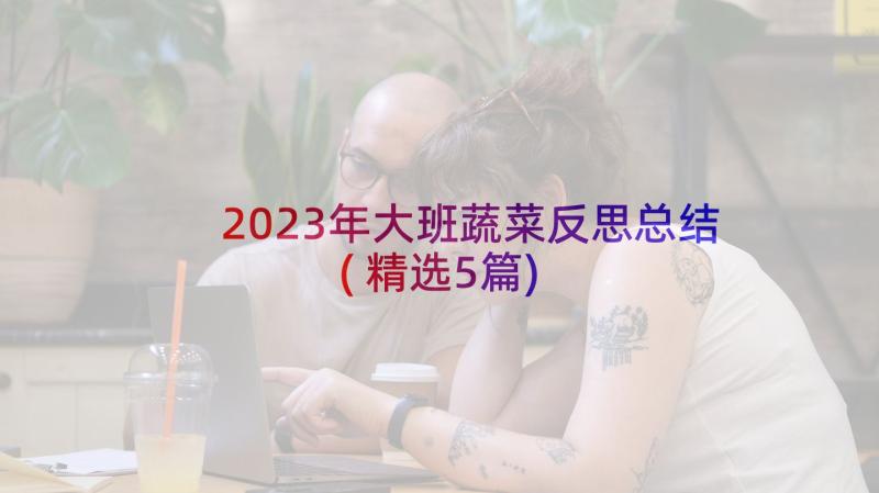 2023年大班蔬菜反思总结(精选5篇)